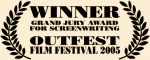 Winner, Grand Jury Award for Screenwriting - Outfest Film Festival 2005