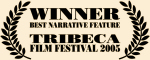 Winner, Best Narrative Feature - Tribeca Film Festival 2005